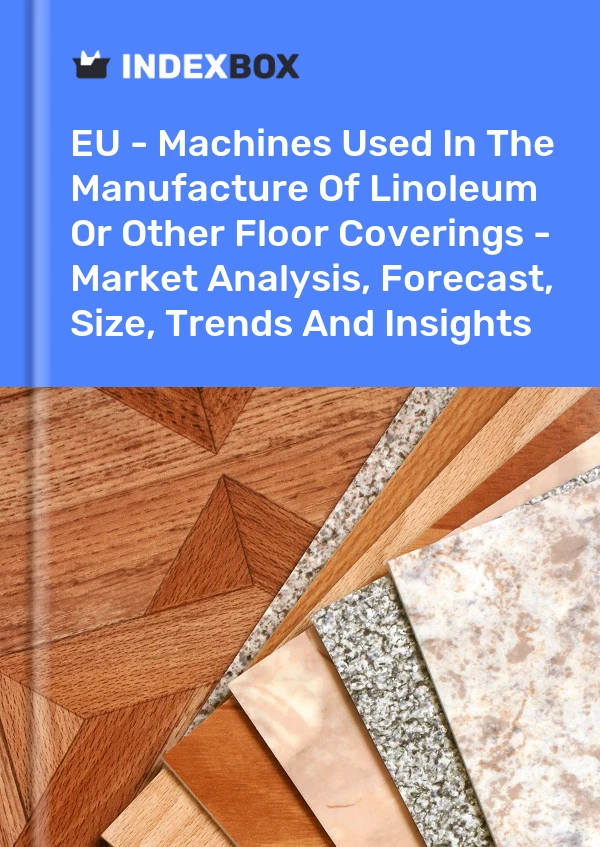 Report EU - Machines Used in the Manufacture of Linoleum or Other Floor Coverings - Market Analysis, Forecast, Size, Trends and Insights for 499$