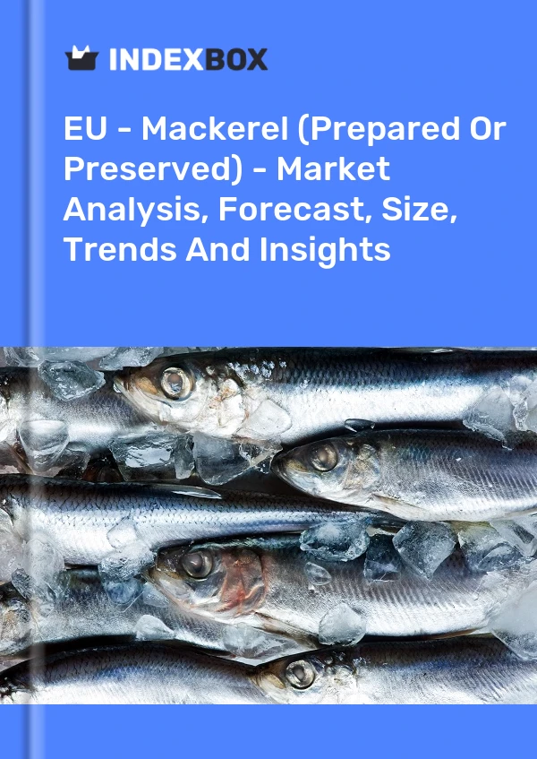 EU - Mackerel (Prepared Or Preserved) - Market Analysis, Forecast, Size, Trends And Insights