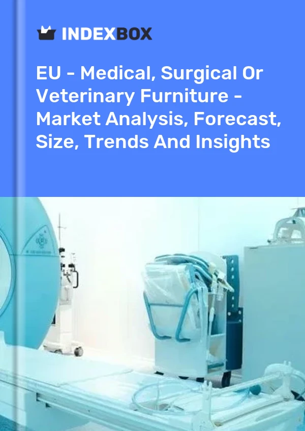 EU - Medical, Surgical Or Veterinary Furniture - Market Analysis, Forecast, Size, Trends And Insights