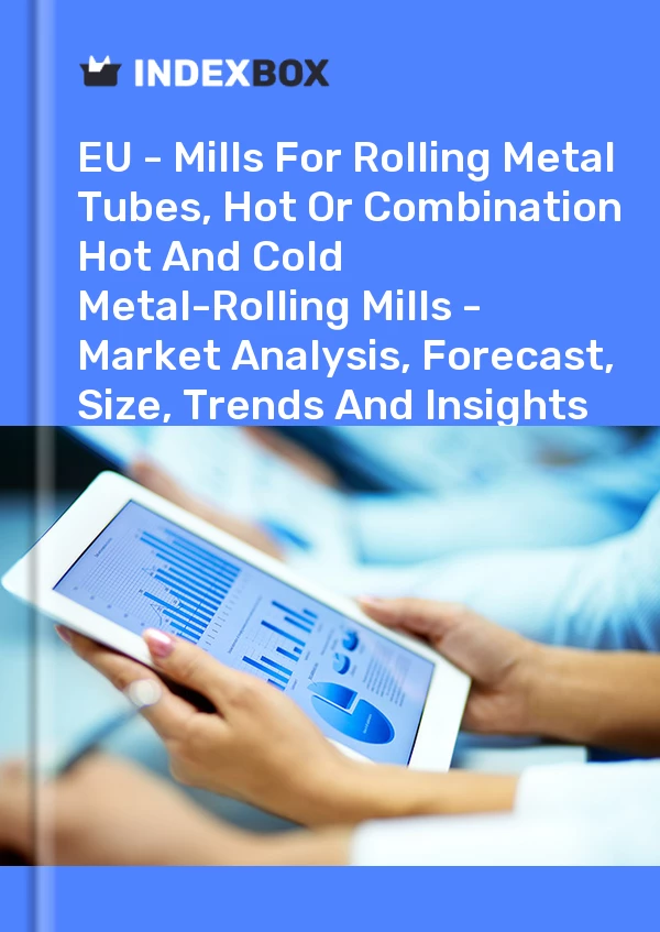 Report EU - Mills for Rolling Metal Tubes, Hot or Combination Hot and Cold Metal-Rolling Mills - Market Analysis, Forecast, Size, Trends and Insights for 499$