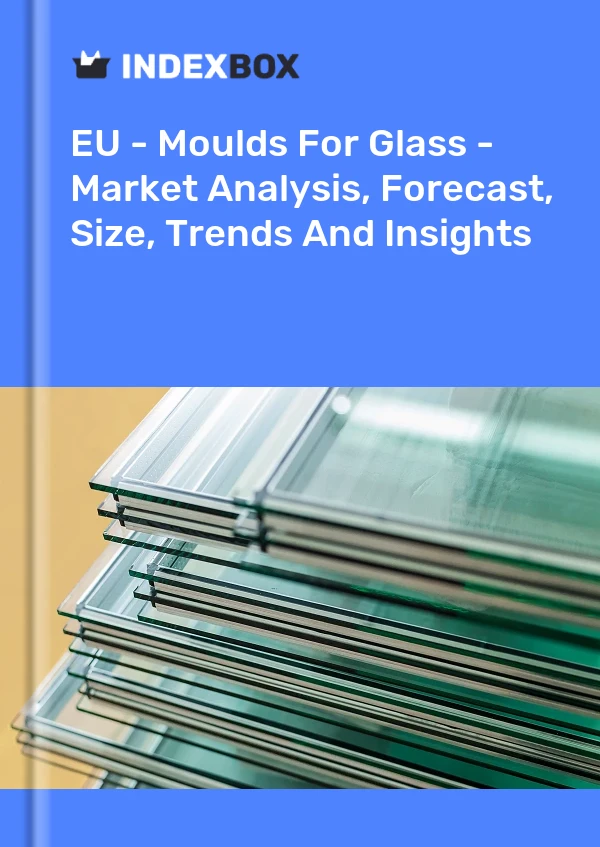 Report EU - Moulds for Glass - Market Analysis, Forecast, Size, Trends and Insights for 499$