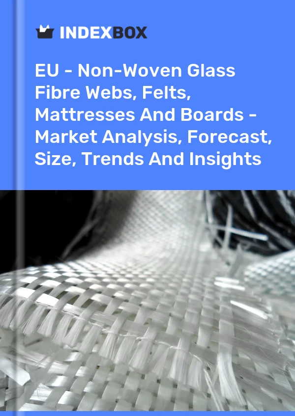 Report EU - Non-Woven Glass Fibre Webs, Felts, Mattresses and Boards - Market Analysis, Forecast, Size, Trends and Insights for 499$