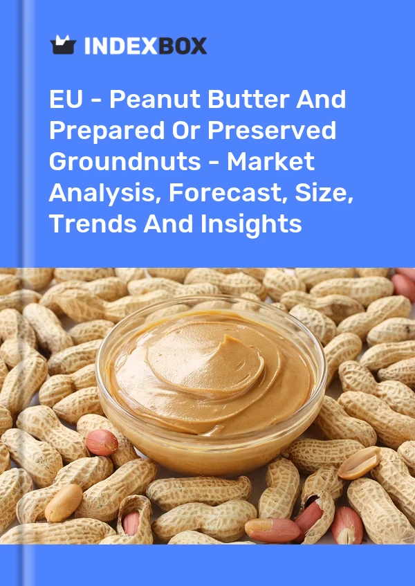 EU - Peanut Butter And Prepared Or Preserved Groundnuts - Market Analysis, Forecast, Size, Trends And Insights