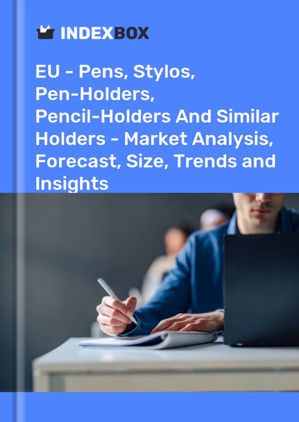 Report EU - Pens, Stylos, Pen-Holders, Pencil-Holders and Similar Holders - Market Analysis, Forecast, Size, Trends and Insights for 499$