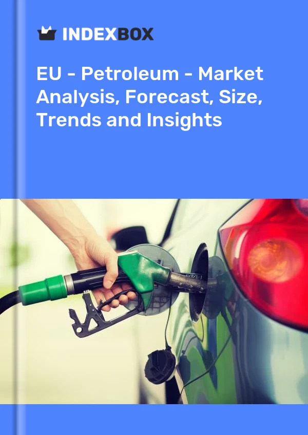 Report EU - Petroleum - Market Analysis, Forecast, Size, Trends and Insights for 499$