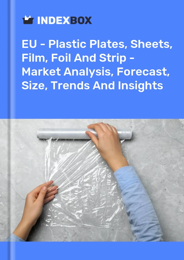 Report EU - Plastic Plates, Sheets, Film, Foil and Strip - Market Analysis, Forecast, Size, Trends and Insights for 499$