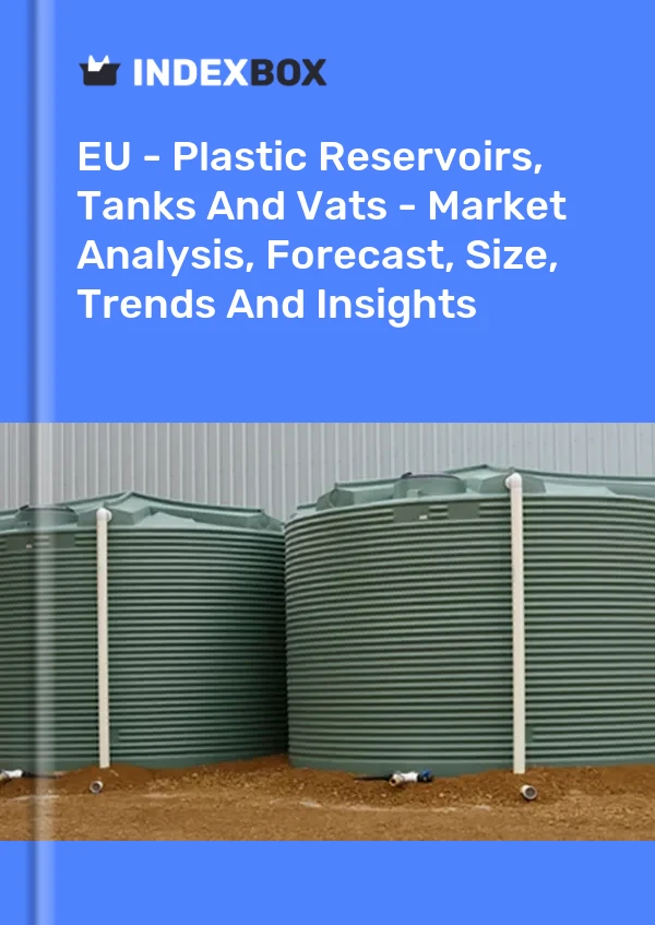 Report EU - Plastic Reservoirs, Tanks and Vats - Market Analysis, Forecast, Size, Trends and Insights for 499$