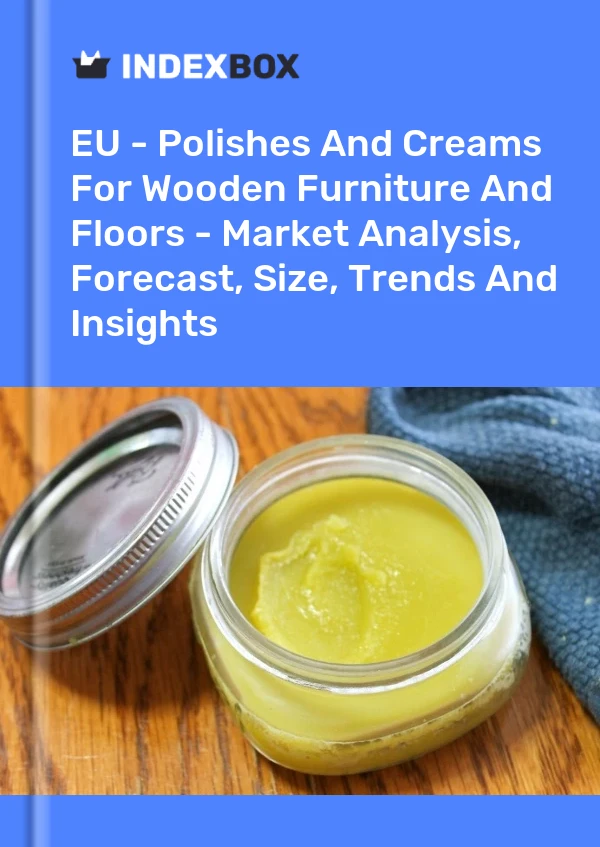 EU - Polishes And Creams For Wooden Furniture And Floors - Market Analysis, Forecast, Size, Trends And Insights