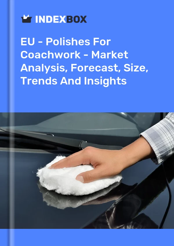 Report EU - Polishes for Coachwork - Market Analysis, Forecast, Size, Trends and Insights for 499$