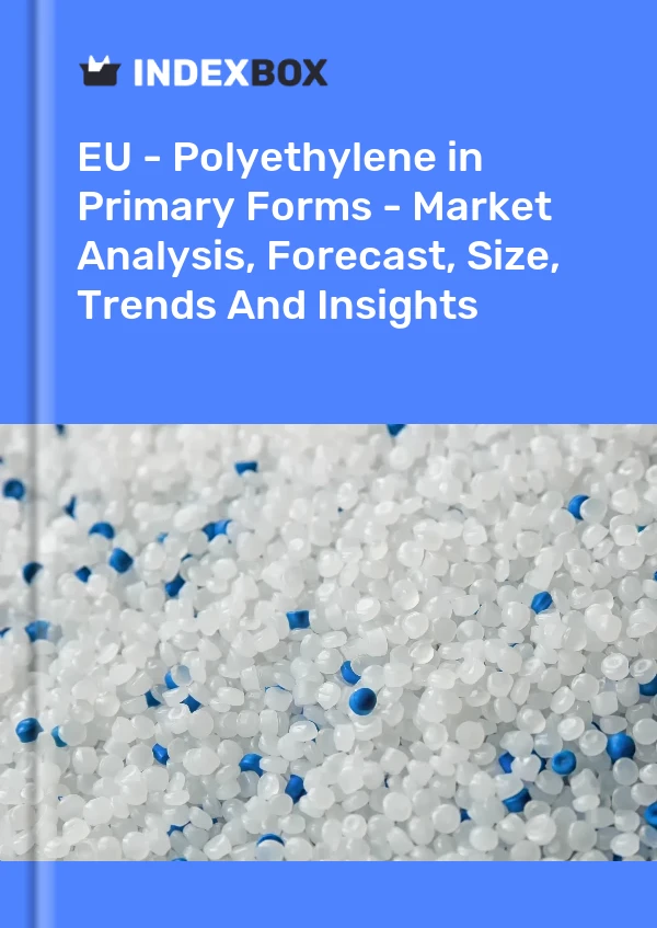 EU - Polyethylene in Primary Forms - Market Analysis, Forecast, Size, Trends And Insights