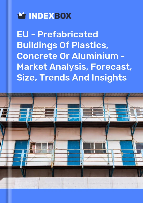 Report EU - Prefabricated Buildings of Plastics, Concrete or Aluminium - Market Analysis, Forecast, Size, Trends and Insights for 499$