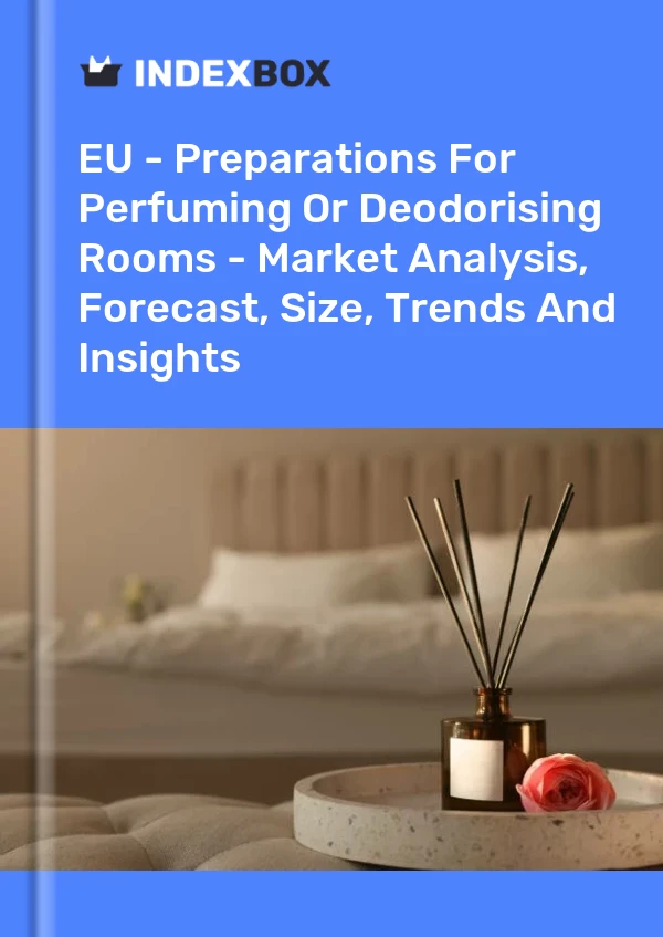 Report EU - Preparations for Perfuming or Deodorising Rooms - Market Analysis, Forecast, Size, Trends and Insights for 499$
