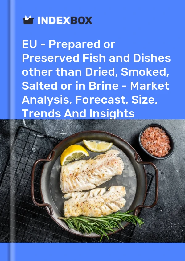 Report EU - Prepared or Preserved Fish and Dishes other than Dried, Smoked, Salted or in Brine - Market Analysis, Forecast, Size, Trends and Insights for 499$