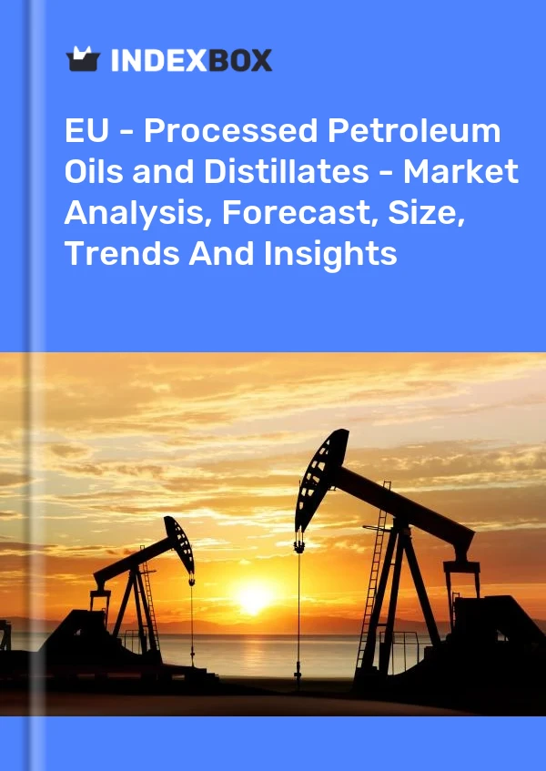 Report EU - Processed Petroleum Oils and Distillates - Market Analysis, Forecast, Size, Trends and Insights for 499$