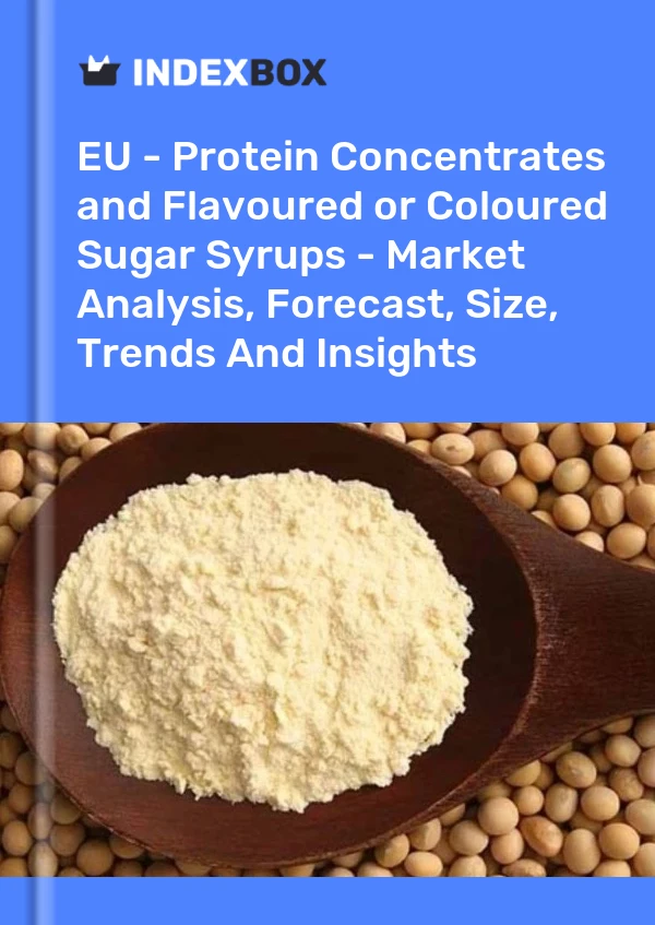 Report EU - Protein Concentrates and Flavoured or Coloured Sugar Syrups - Market Analysis, Forecast, Size, Trends and Insights for 499$