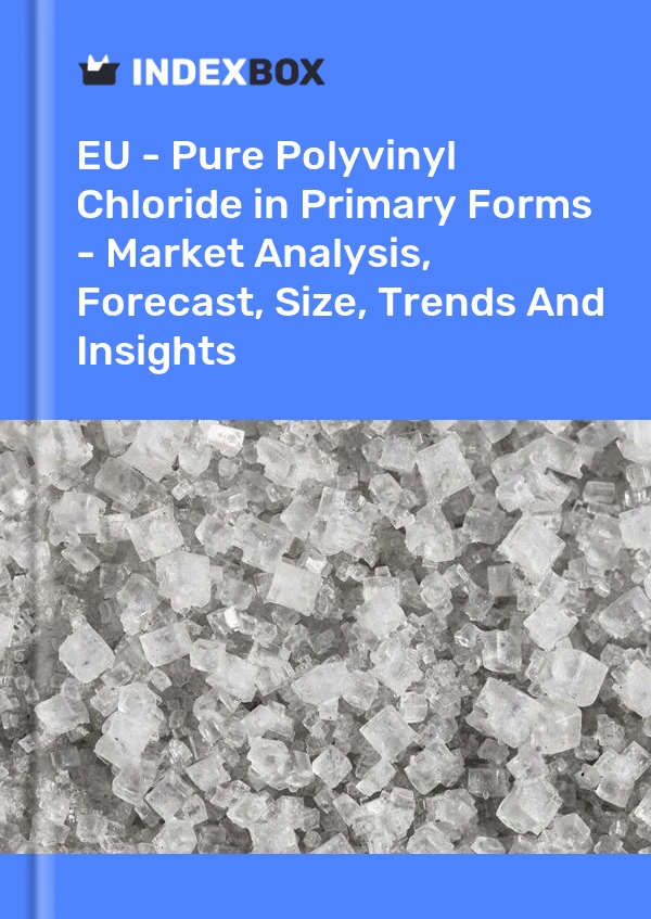 Report EU - Pure Polyvinyl Chloride in Primary Forms - Market Analysis, Forecast, Size, Trends and Insights for 499$