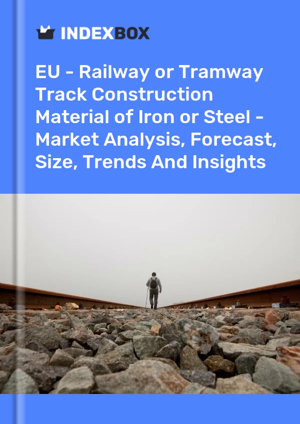 EU - Railway Or Tramway Track Construction Material Of Iron Or Steel - Market Analysis, Forecast, Size, Trends and Insights