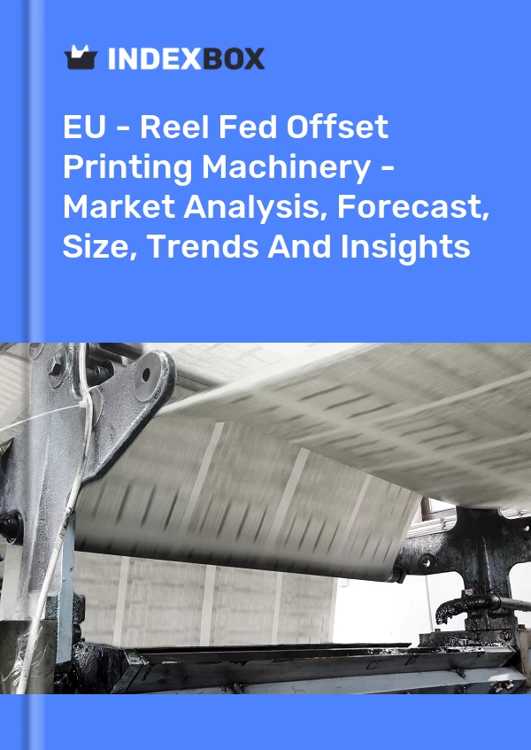 Report EU - Reel Fed Offset Printing Machinery - Market Analysis, Forecast, Size, Trends and Insights for 499$