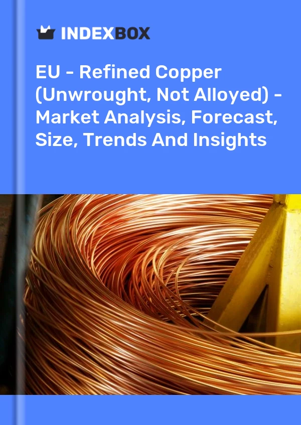 Report EU - Refined Copper (Unwrought, not Alloyed) - Market Analysis, Forecast, Size, Trends and Insights for 499$