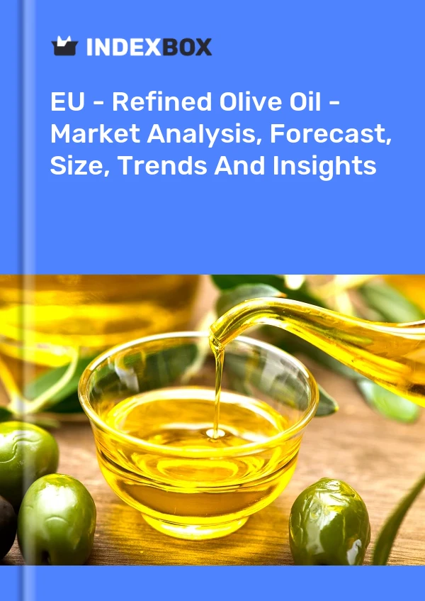 EU - Refined Olive Oil - Market Analysis, Forecast, Size, Trends And Insights