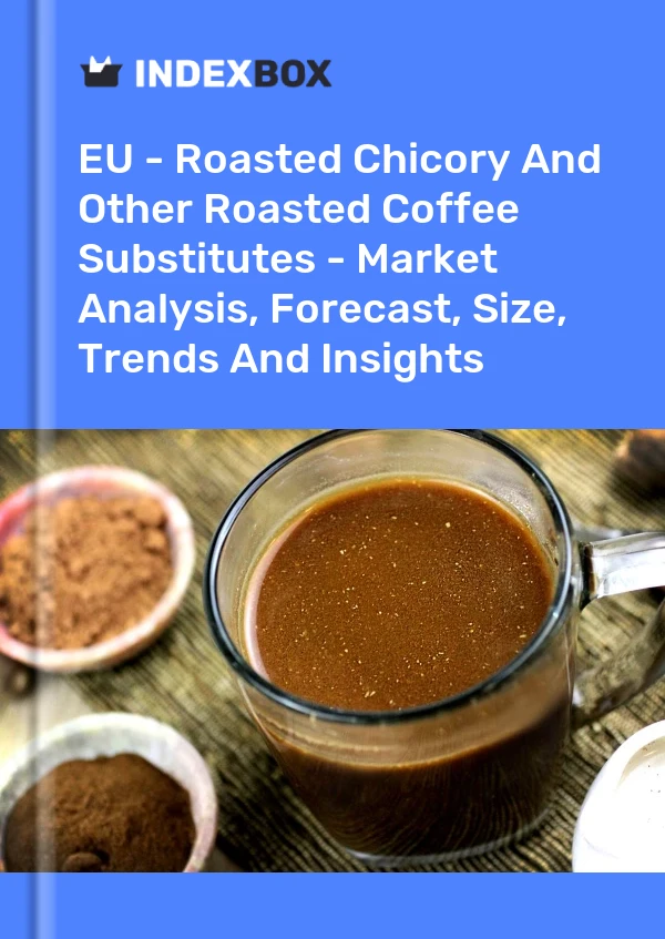 EU - Roasted Chicory And Other Roasted Coffee Substitutes - Market Analysis, Forecast, Size, Trends And Insights
