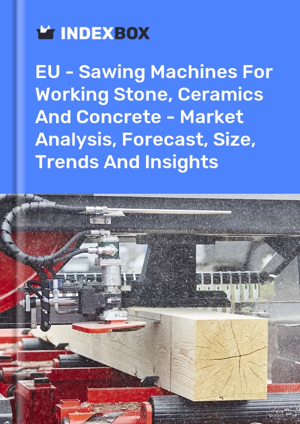 Report EU - Sawing Machines for Working Stone, Ceramics and Concrete - Market Analysis, Forecast, Size, Trends and Insights for 499$