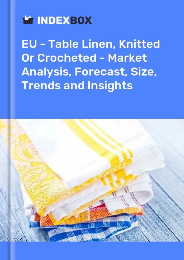 Report EU - Table Linen, Knitted or Crocheted - Market Analysis, Forecast, Size, Trends and Insights for 499$