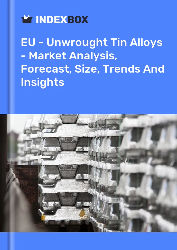 Report EU - Unwrought Tin Alloys - Market Analysis, Forecast, Size, Trends and Insights for 499$