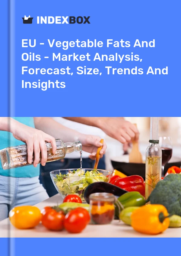 Report EU - Vegetable Fats and Oils - Market Analysis, Forecast, Size, Trends and Insights for 499$