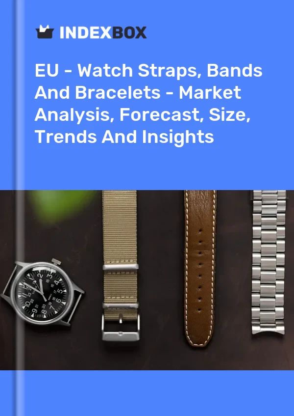 Report EU - Watch Straps, Bands and Bracelets - Market Analysis, Forecast, Size, Trends and Insights for 499$