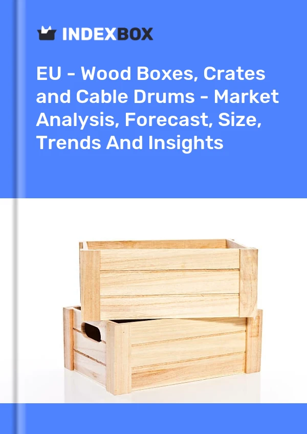 Report EU - Wood Boxes, Crates and Cable Drums - Market Analysis, Forecast, Size, Trends and Insights for 499$