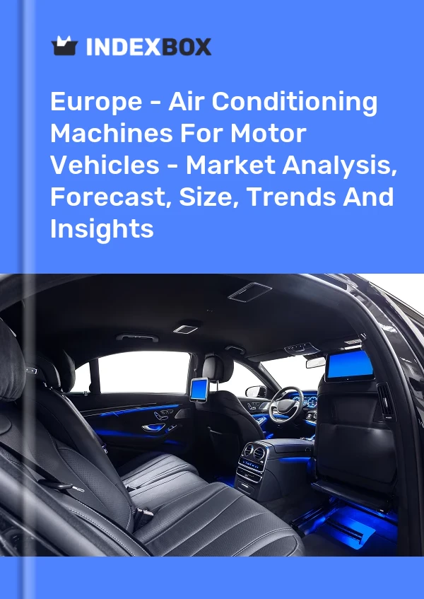 Report Europe - Air Conditioning Machines for Motor Vehicles - Market Analysis, Forecast, Size, Trends and Insights for 499$