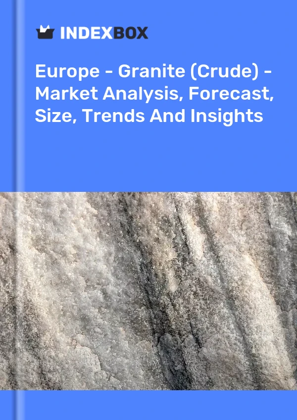 Report Europe - Granite (Crude) - Market Analysis, Forecast, Size, Trends and Insights for 499$
