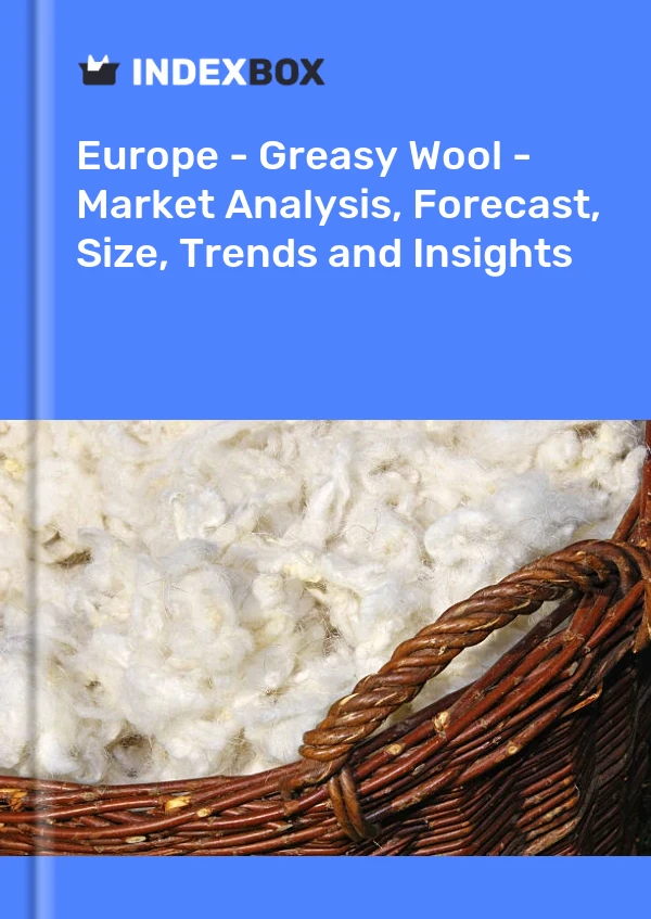 Report Europe - Greasy Wool - Market Analysis, Forecast, Size, Trends and Insights for 499$