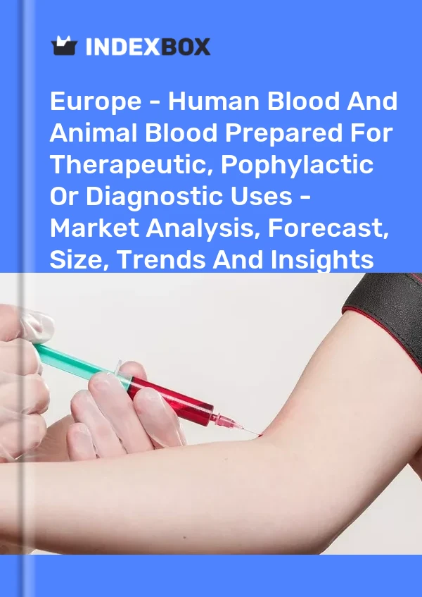Report Europe - Human Blood and Animal Blood Prepared for Therapeutic, Pophylactic or Diagnostic Uses - Market Analysis, Forecast, Size, Trends and Insights for 499$