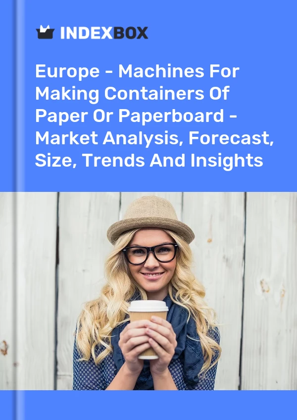 Report Europe - Machines for Making Containers of Paper or Paperboard - Market Analysis, Forecast, Size, Trends and Insights for 499$