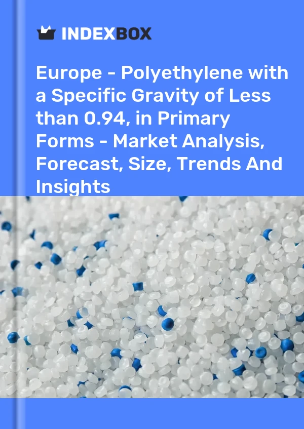 Report Europe - Polyethylene with a Specific Gravity of Less than 0.94, in Primary Forms - Market Analysis, Forecast, Size, Trends and Insights for 499$
