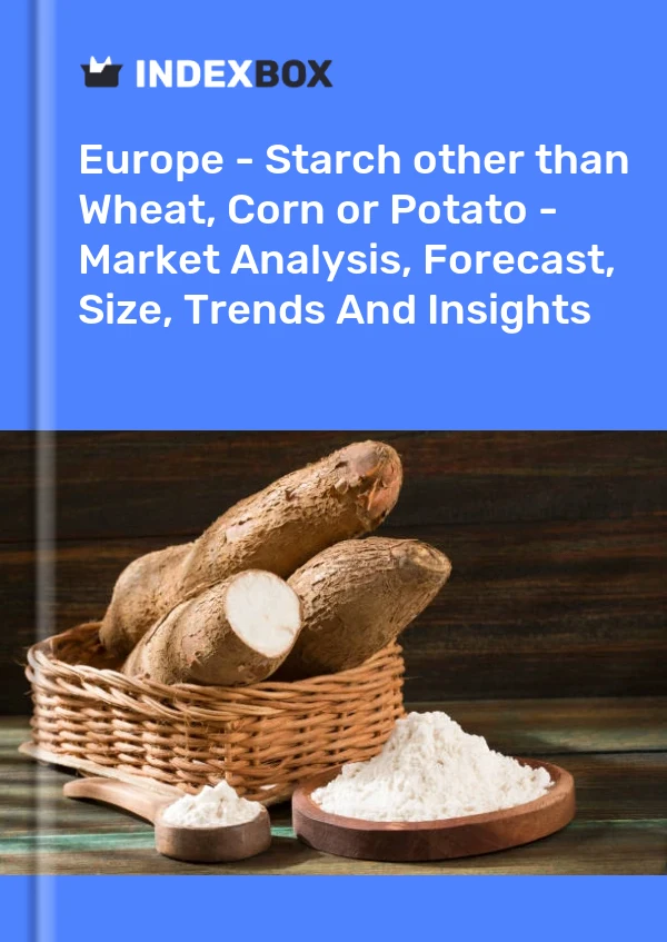 Report Europe - Starch other than Wheat, Corn or Potato - Market Analysis, Forecast, Size, Trends and Insights for 499$