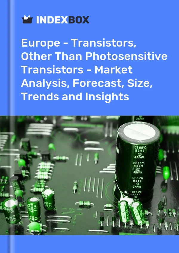 Report Europe - Transistors, Other Than Photosensitive Transistors - Market Analysis, Forecast, Size, Trends and Insights for 499$