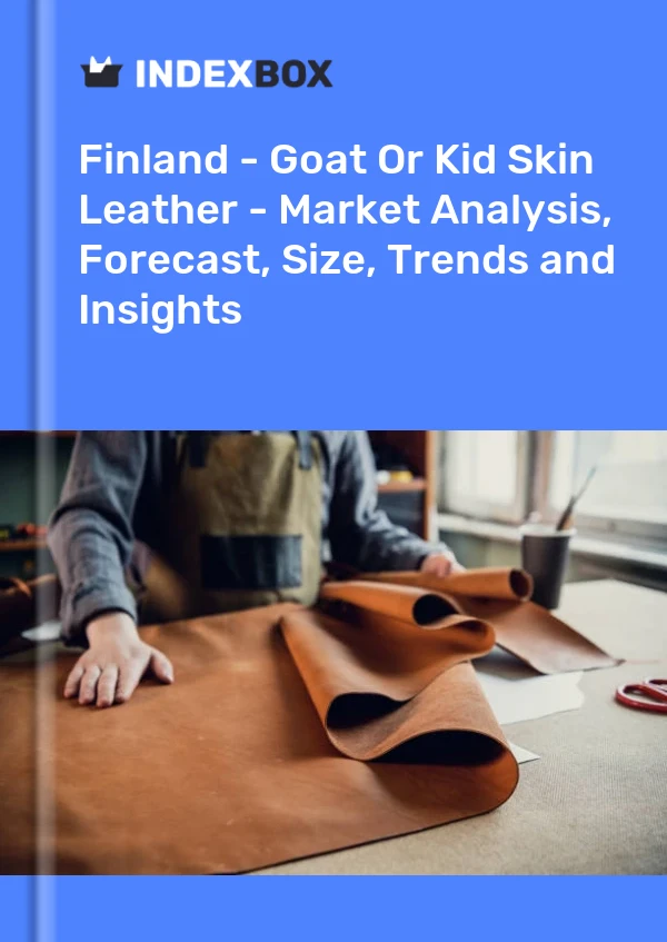 Report Finland - Goat or Kid Skin Leather - Market Analysis, Forecast, Size, Trends and Insights for 499$