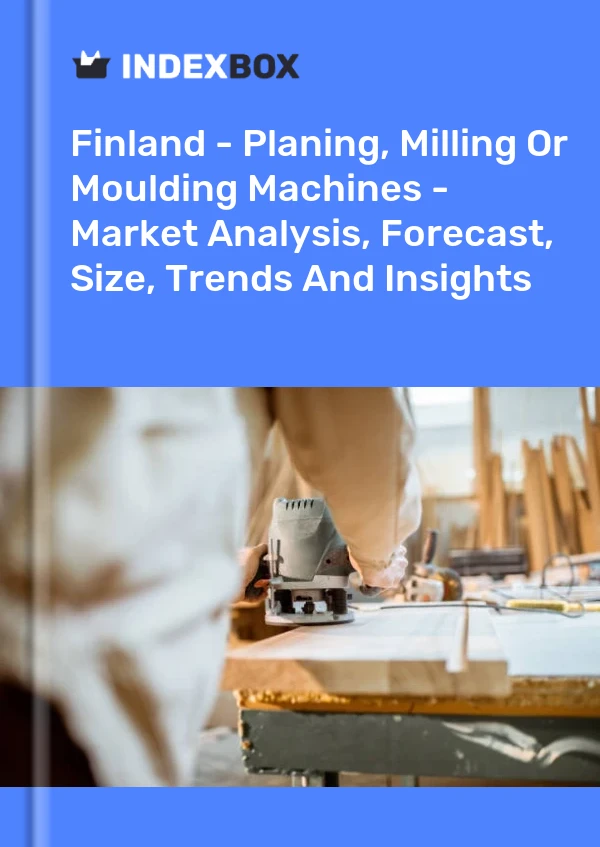 Report Finland - Planing, Milling or Moulding Machines - Market Analysis, Forecast, Size, Trends and Insights for 499$