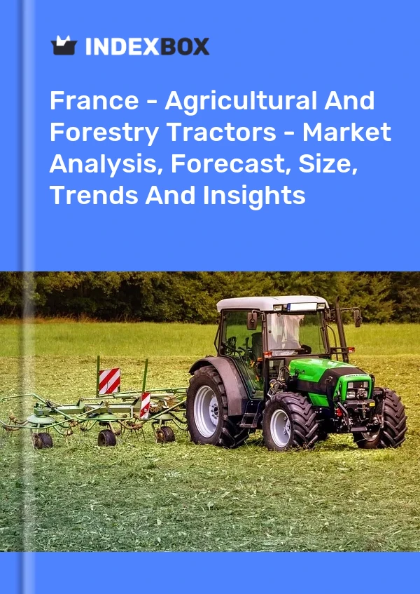 Report France - Agricultural and Forestry Tractors - Market Analysis, Forecast, Size, Trends and Insights for 499$