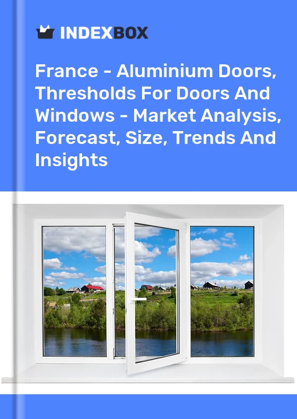 France - Aluminium Doors, Thresholds For Doors And Windows - Market Analysis, Forecast, Size, Trends And Insights