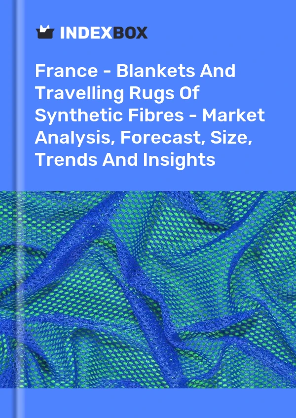 Report France - Blankets and Travelling Rugs of Synthetic Fibres - Market Analysis, Forecast, Size, Trends and Insights for 499$