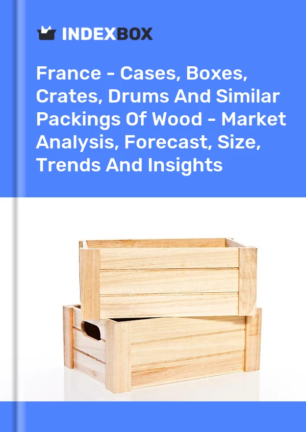 France - Cases, Boxes, Crates, Drums And Similar Packings Of Wood - Market Analysis, Forecast, Size, Trends And Insights