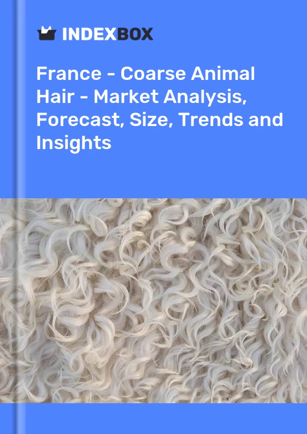 Report France - Coarse Animal Hair - Market Analysis, Forecast, Size, Trends and Insights for 499$