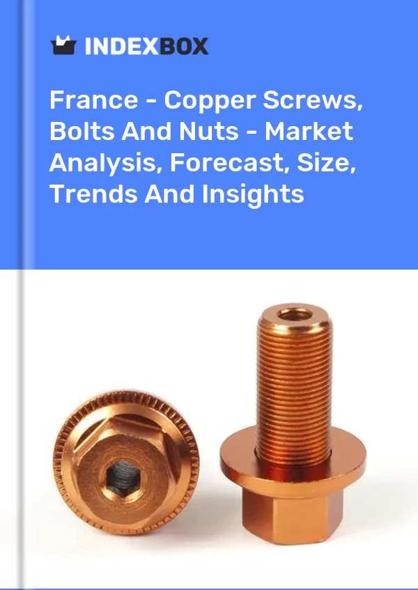 Report France - Copper Screws, Bolts and Nuts - Market Analysis, Forecast, Size, Trends and Insights for 499$