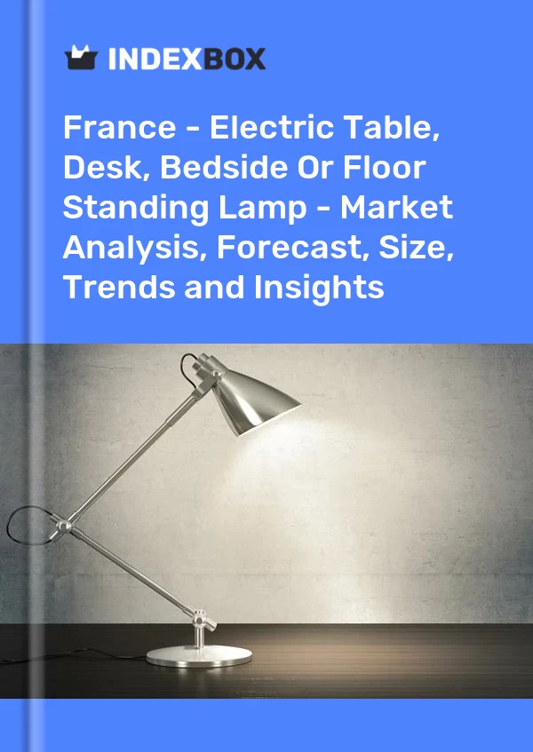 Report France - Electric Table, Desk, Bedside or Floor Standing Lamp - Market Analysis, Forecast, Size, Trends and Insights for 499$