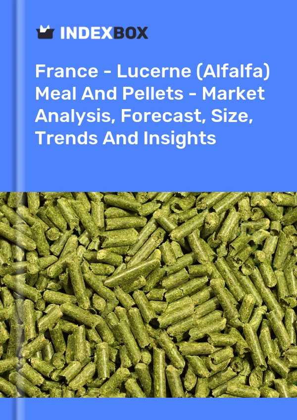 France - Lucerne (Alfalfa) Meal And Pellets - Market Analysis, Forecast, Size, Trends And Insights