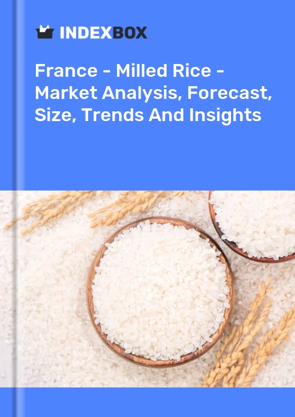 Report France - Milled Rice - Market Analysis, Forecast, Size, Trends and Insights for 499$